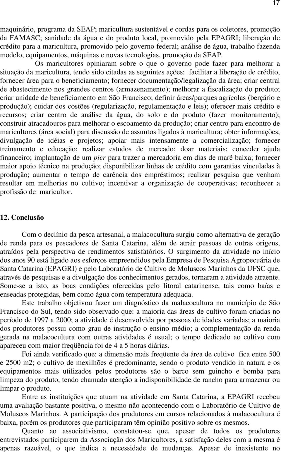 Os maricultores opiniaram sobre o que o governo pode fazer para melhorar a situação da maricultura, tendo sido citadas as seguintes ações: facilitar a liberação de crédito, fornecer área para o