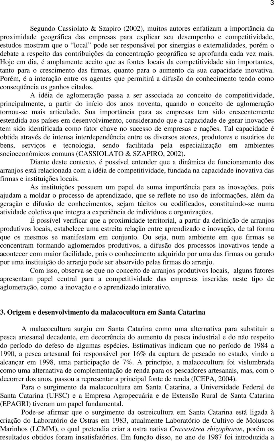 Hoje em dia, é amplamente aceito que as fontes locais da competitividade são importantes, tanto para o crescimento das firmas, quanto para o aumento da sua capacidade inovativa.