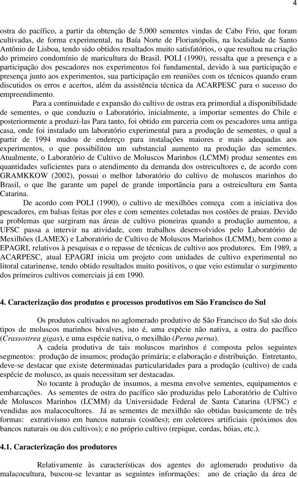 satisfatórios, o que resultou na criação do primeiro condomínio de maricultura do Brasil.