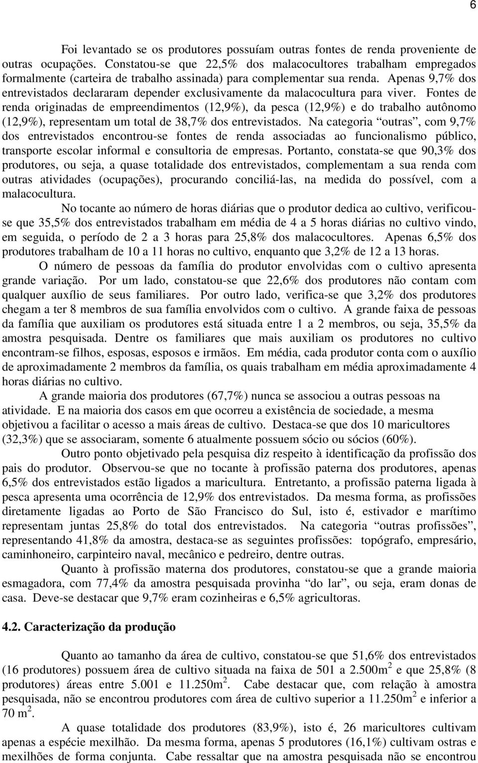 Apenas 9,7% dos entrevistados declararam depender exclusivamente da malacocultura para viver.