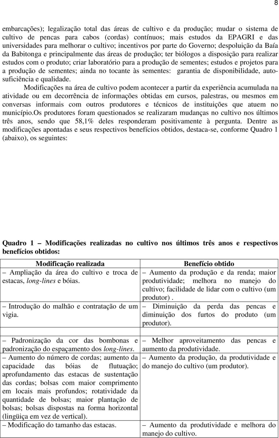 para a produção de sementes; estudos e projetos para a produção de sementes; ainda no tocante às sementes: garantia de disponibilidade, autosuficiência e qualidade.