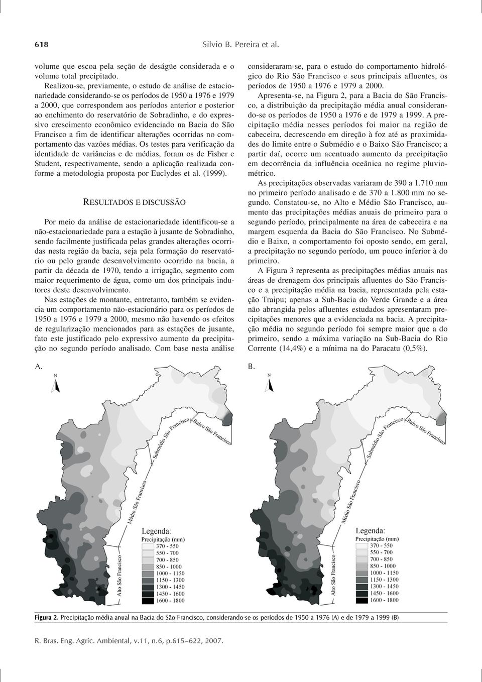 reservatório de Sobradinho, e do expressivo crescimento econômico evidenciado na Bacia do São Francisco a fim de identificar alterações ocorridas no comportamento das vazões médias.