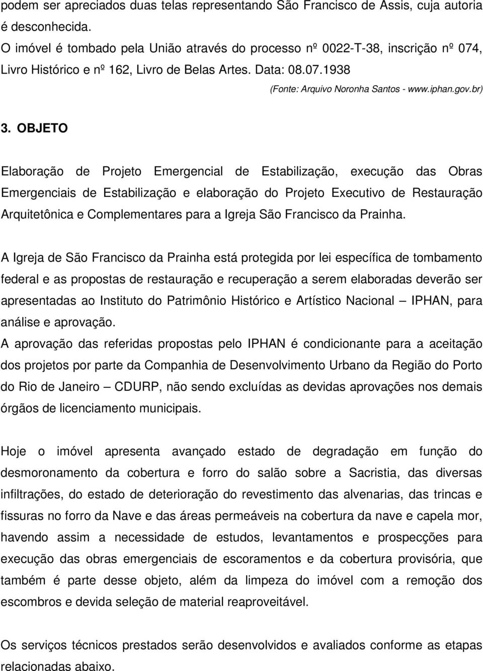 OBJETO Elaboração de Projeto Emergencial de Estabilização, execução das Obras Emergenciais de Estabilização e elaboração do Projeto Executivo de Restauração Arquitetônica e Complementares para a