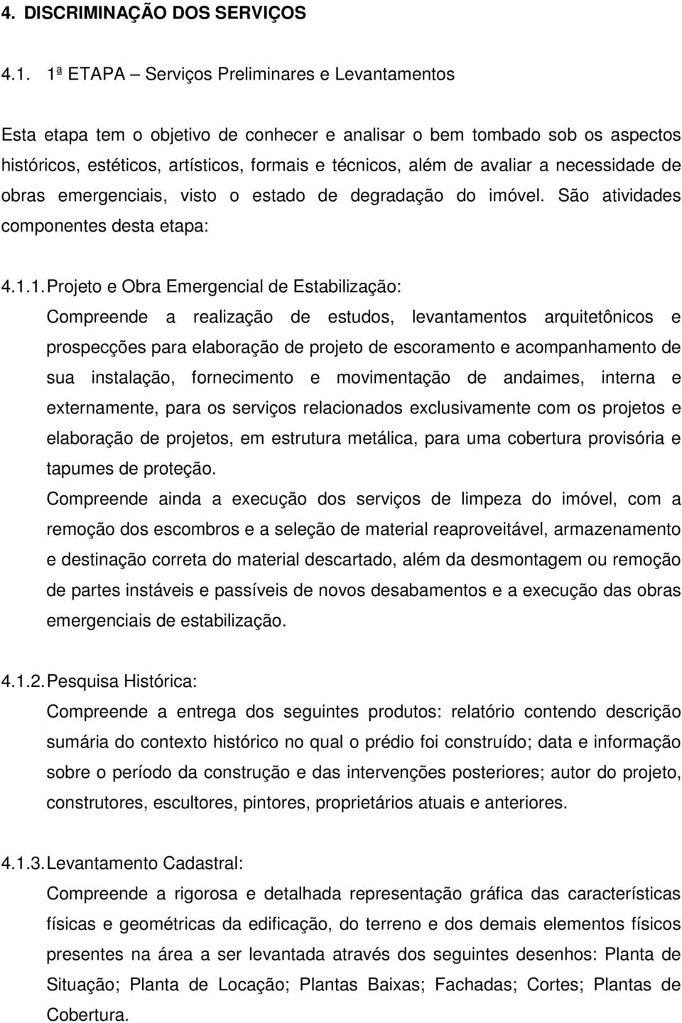 necessidade de obras emergenciais, visto o estado de degradação do imóvel. São atividades componentes desta etapa: 4.1.