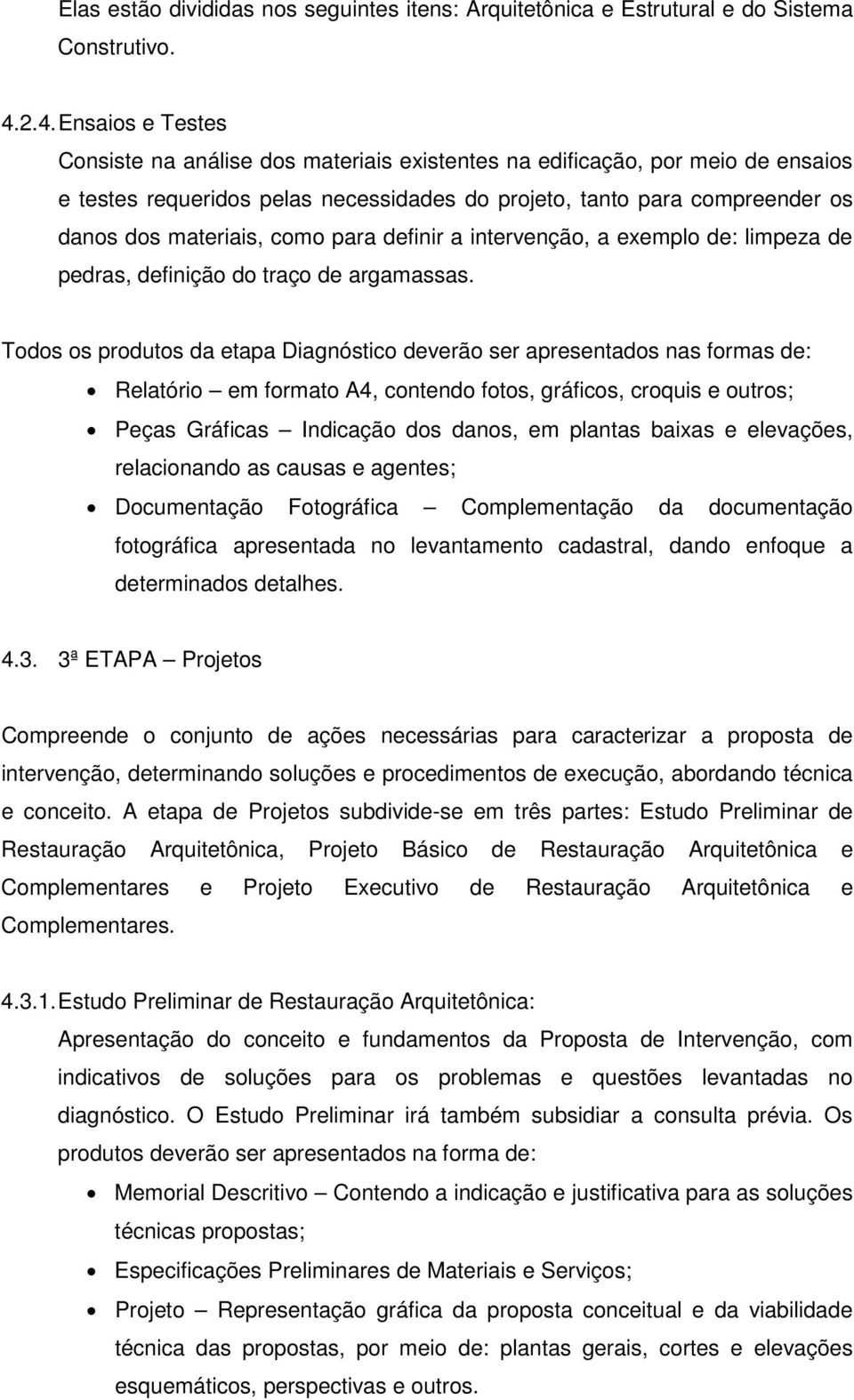 como para definir a intervenção, a exemplo de: limpeza de pedras, definição do traço de argamassas.