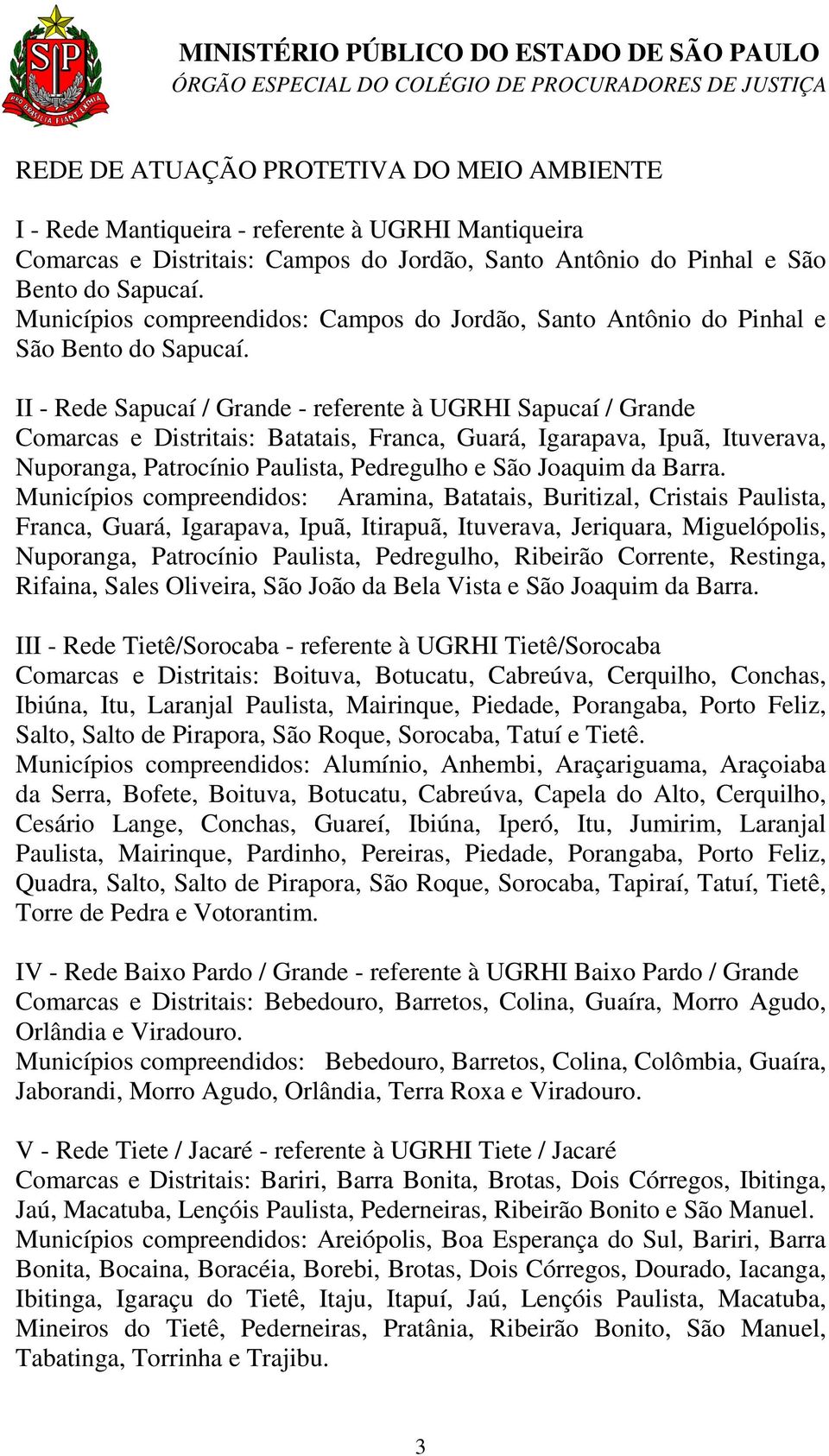 II - Rede Sapucaí / Grande - referente à UGRHI Sapucaí / Grande Comarcas e Distritais: Batatais, Franca, Guará, Igarapava, Ipuã, Ituverava, Nuporanga, Patrocínio Paulista, Pedregulho e São Joaquim da