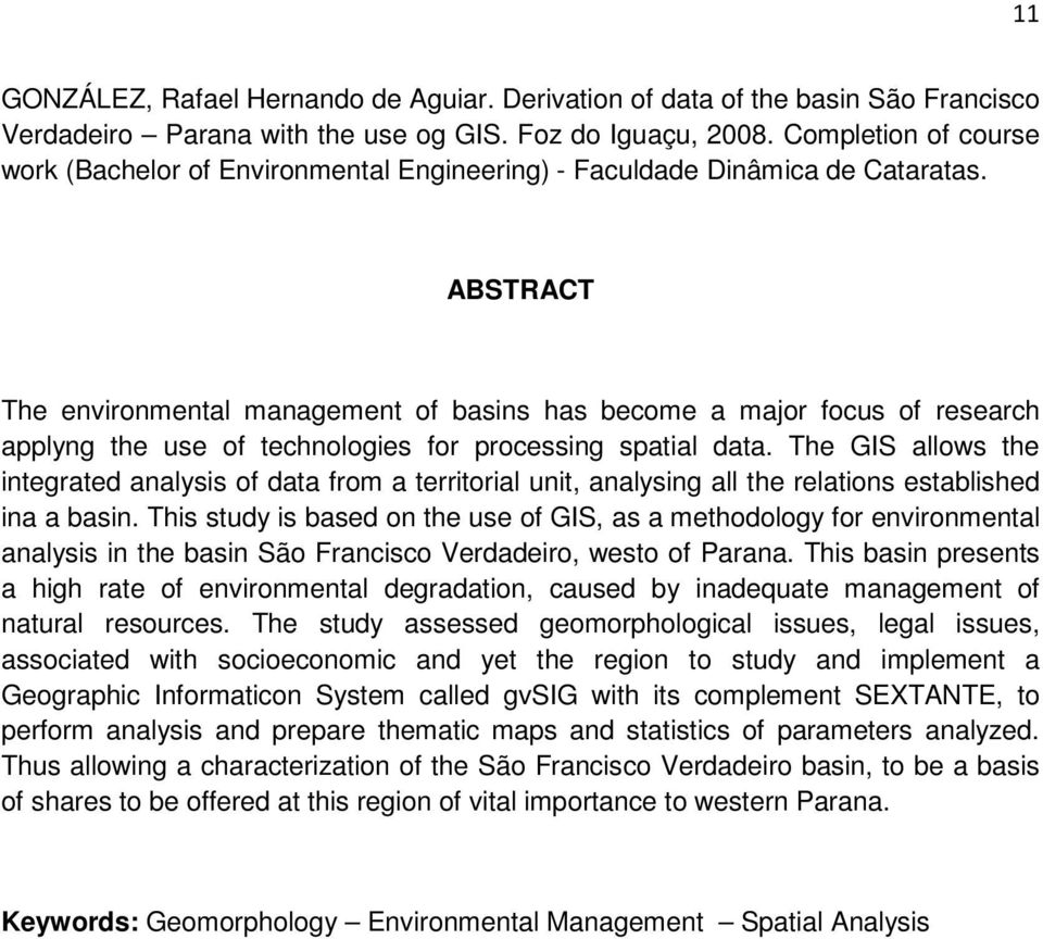ABSTRACT The environmental management of basins has become a major focus of research applyng the use of technologies for processing spatial data.