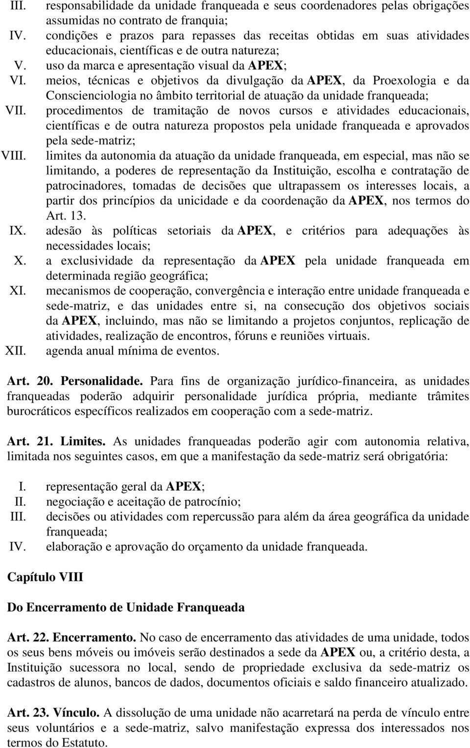 meios, técnicas e objetivos da divulgação da APEX, da Proexologia e da Conscienciologia no âmbito territorial de atuação da unidade franqueada; VII.
