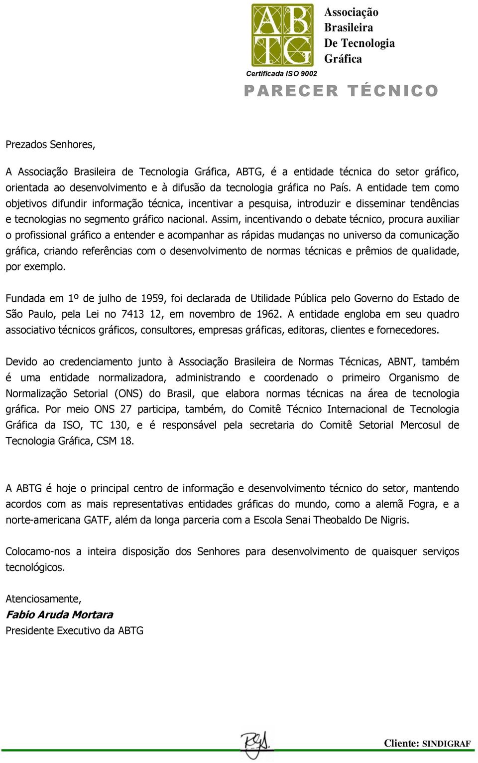 Assim, incentivando o debate técnico, procura auxiliar o profissional gráfico a entender e acompanhar as rápidas mudanças no universo da comunicação gráfica, criando referências com o desenvolvimento