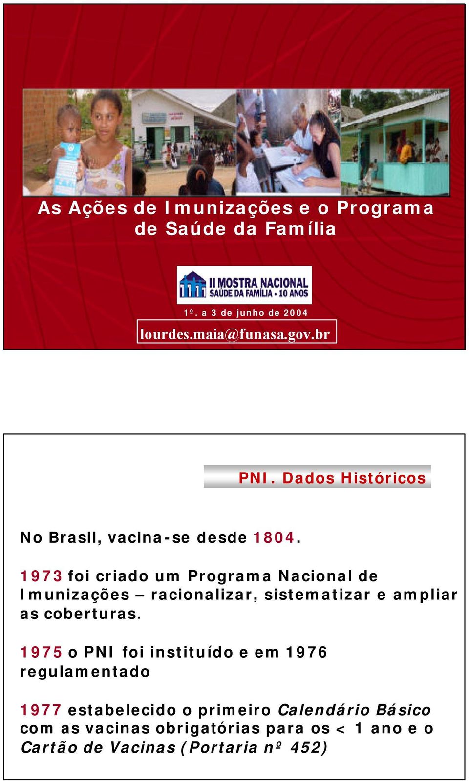 1973 foi criado um Programa Nacional de Imunizações racionalizar, sistematizar e ampliar as coberturas.