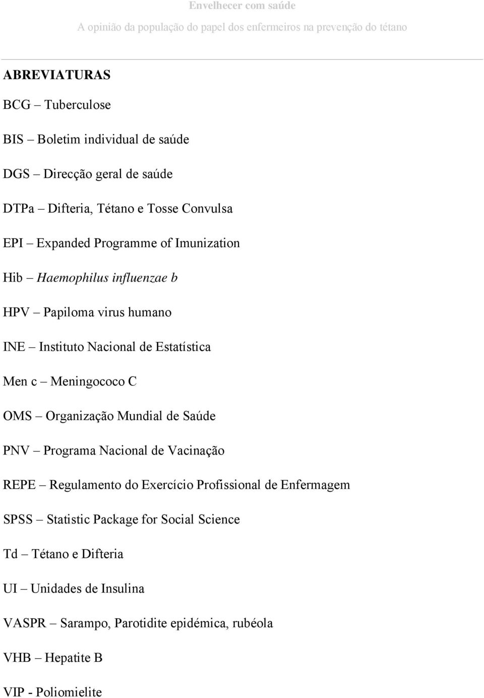 Organização Mundial de Saúde PNV Programa Nacional de Vacinação REPE Regulamento do Exercício Profissional de Enfermagem SPSS Statistic