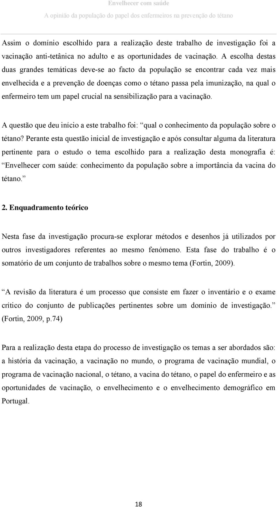 papel crucial na sensibilização para a vacinação. A questão que deu início a este trabalho foi: qual o conhecimento da população sobre o tétano?