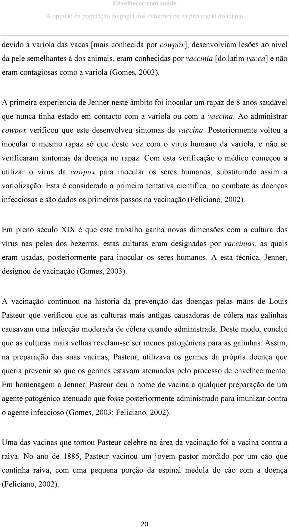 Ao administrar cowpox verificou que este desenvolveu sintomas de vaccina.