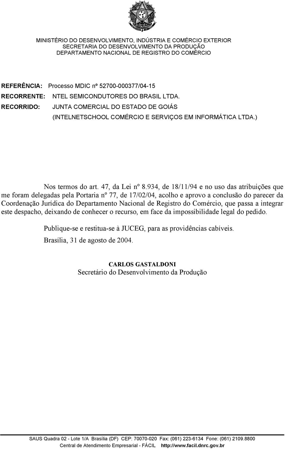 934, de 18/11/94 e no uso das atribuições que me foram delegadas pela Portaria nº 77, de 17/02/04, acolho e aprovo a conclusão do parecer da Coordenação Jurídica do Departamento Nacional de Registro