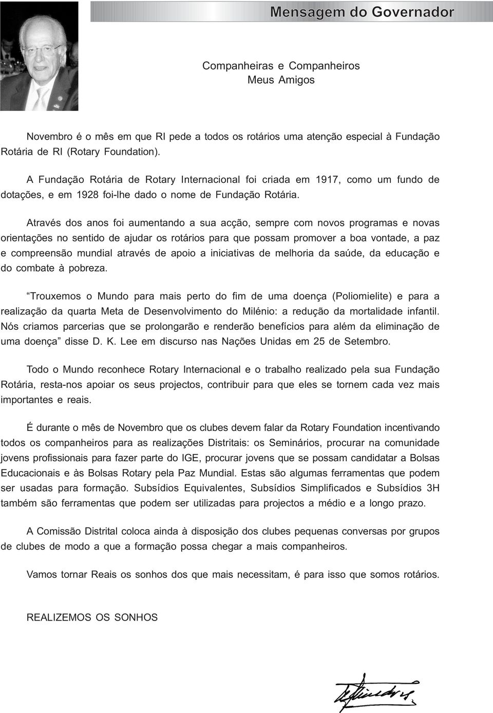 Através dos anos foi aumentando a sua acção, sempre com novos programas e novas orientações no sentido de ajudar os rotários para que possam promover a boa vontade, a paz e compreensão mundial