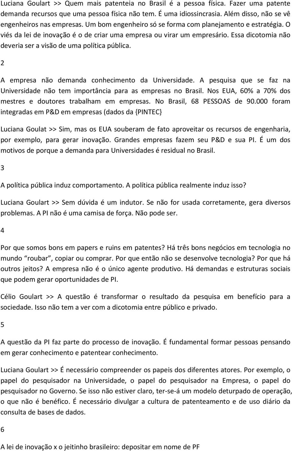 Essa dicotomia não deveria ser a visão de uma política pública. 2 A empresa não demanda conhecimento da Universidade.