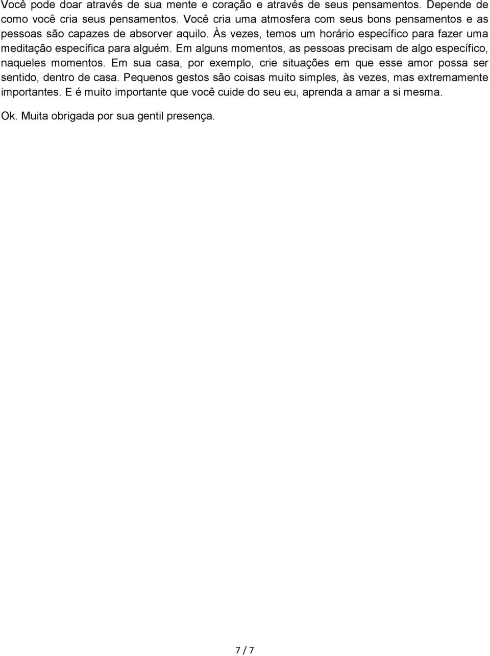 Às vezes, temos um horário específico para fazer uma meditação específica para alguém. Em alguns momentos, as pessoas precisam de algo específico, naqueles momentos.