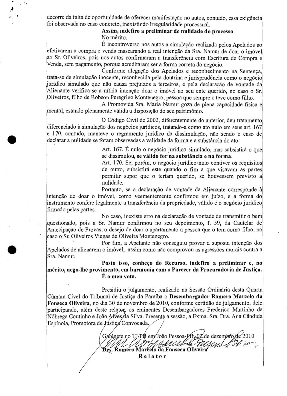 Namur de doar o imóvel ao Sr. Oliveiros, pois nos autos confirmaram a transferência com Escritura de Compra e Venda, sem pagamento, porque acreditaram ser a forma correta do negócio.