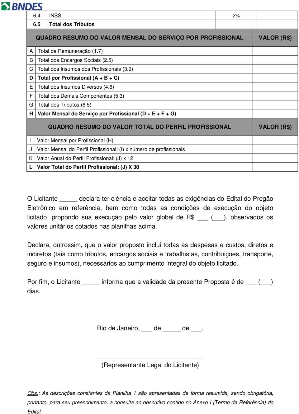 5) H Valor Mensal do Serviço por Profissional (D + E + F + G) QUADRO RESUMO DO VALOR TOTAL DO PERFIL PROFISSIONAL VALOR (R$) I Valor Mensal por Profissional (H) J Valor Mensal do Perfil Profissional: