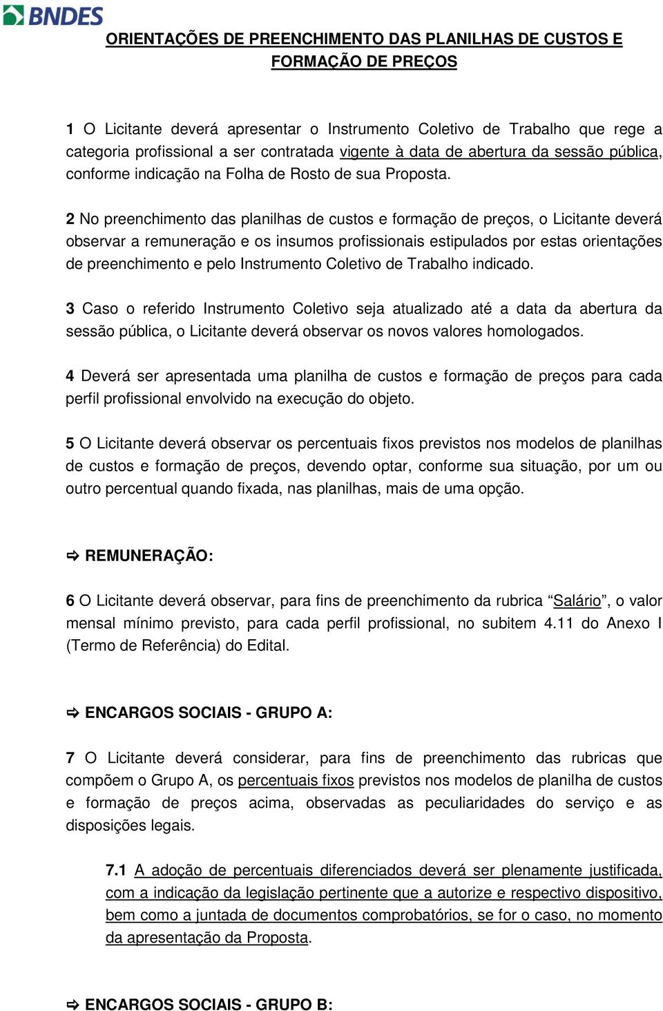 2 No preenchimento das planilhas de custos e formação de preços, o Licitante deverá observar a remuneração e os insumos profissionais estipulados por estas orientações de preenchimento e pelo