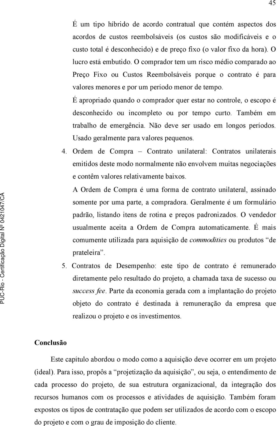 É apropriado quando o comprador quer estar no controle, o escopo é desconhecido ou incompleto ou por tempo curto. Também em trabalho de emergência. Não deve ser usado em longos períodos.