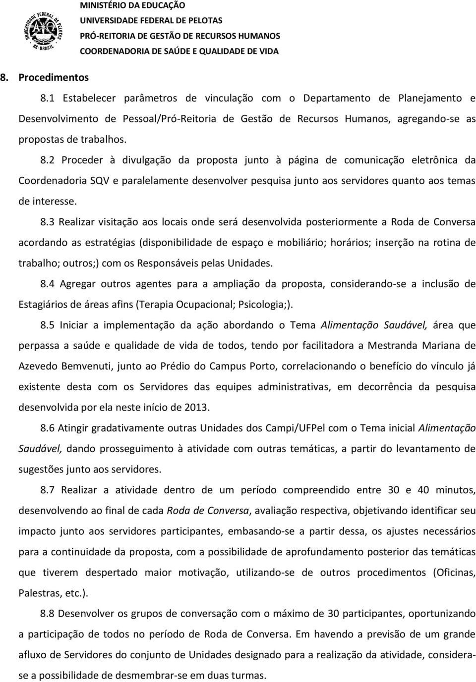 2 Proceder à divulgação da proposta junto à página de comunicação eletrônica da Coordenadoria SQV e paralelamente desenvolver pesquisa junto aos servidores quanto aos temas de interesse. 8.