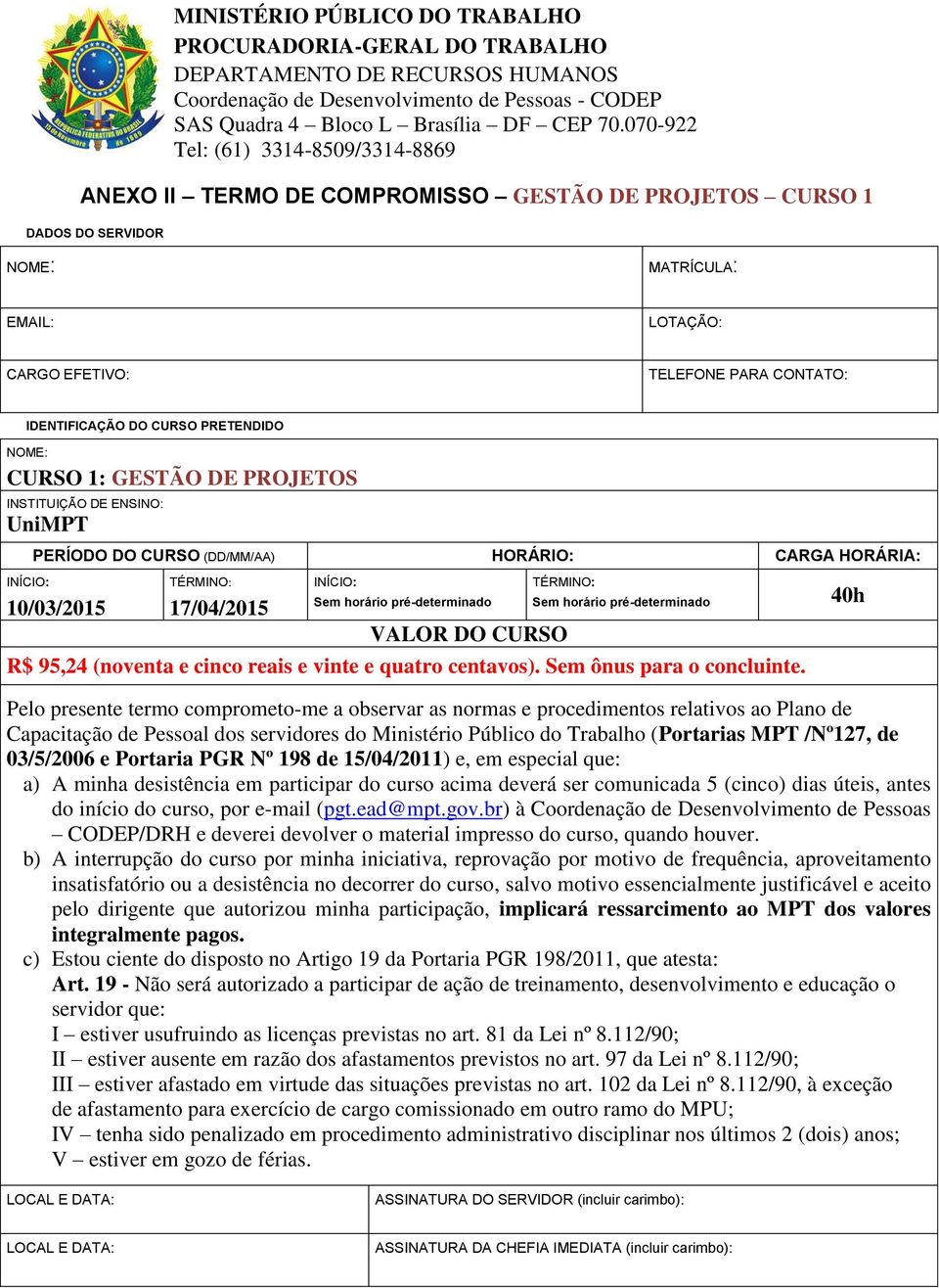 Sem horário pré-determinado R$ 95,24 (noventa e cinco reais e vinte e quatro centavos). Sem ônus para o concluinte.