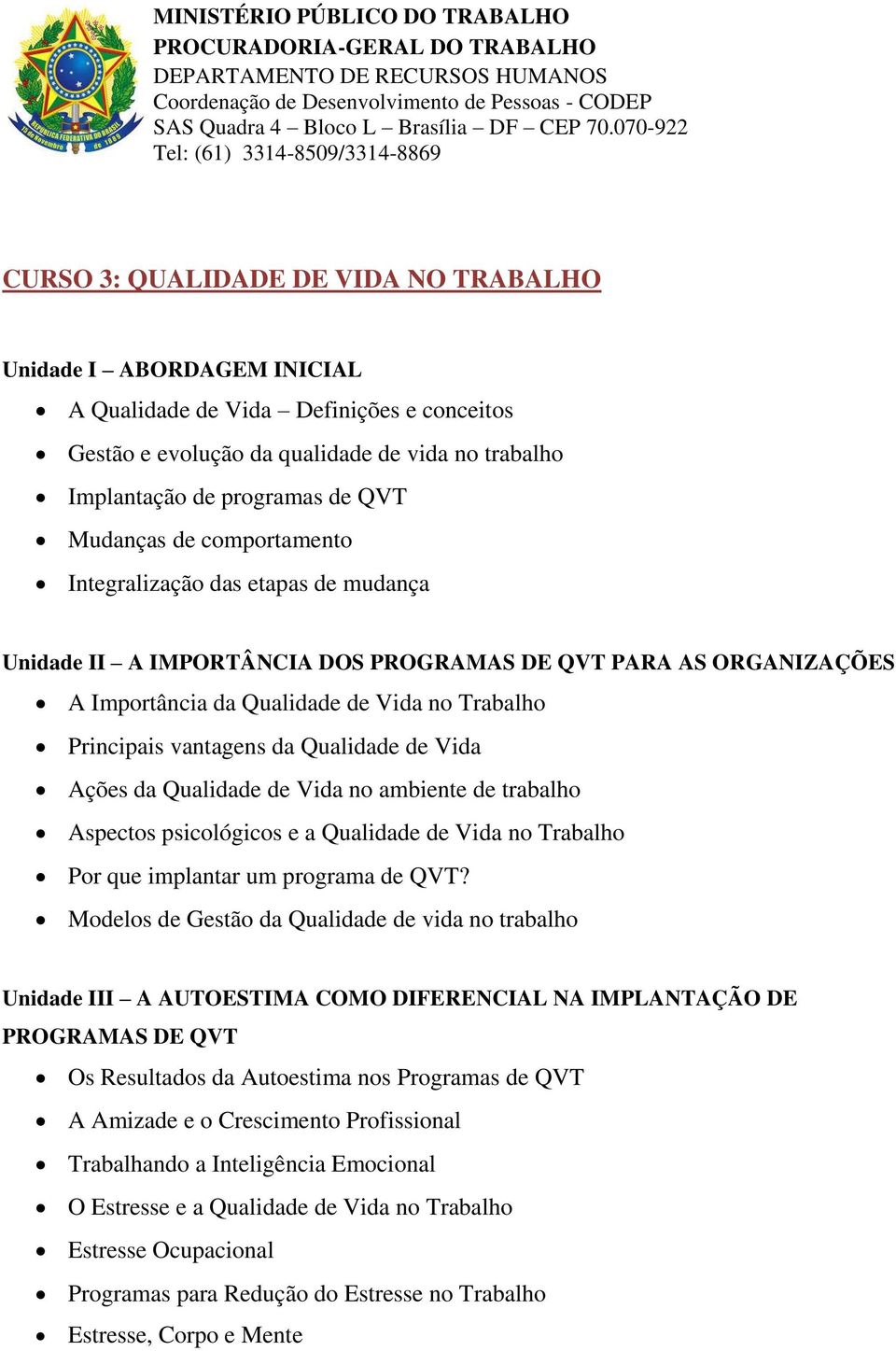 da Qualidade de Vida Ações da Qualidade de Vida no ambiente de trabalho Aspectos psicológicos e a Qualidade de Vida no Trabalho Por que implantar um programa de QVT?