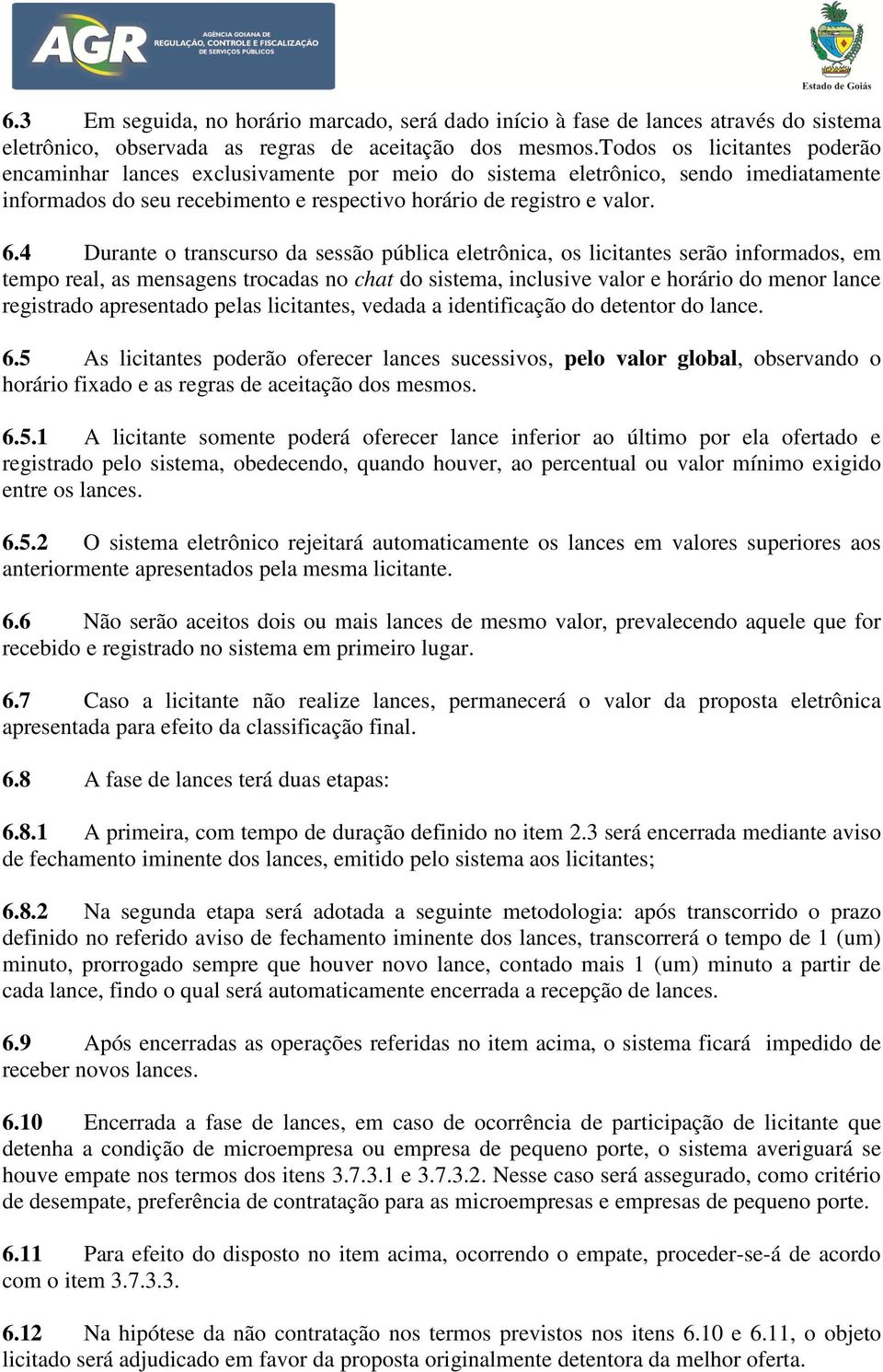 4 Durante o transcurso da sessão pública eletrônica, os licitantes serão informados, em tempo real, as mensagens trocadas no chat do sistema, inclusive valor e horário do menor lance registrado