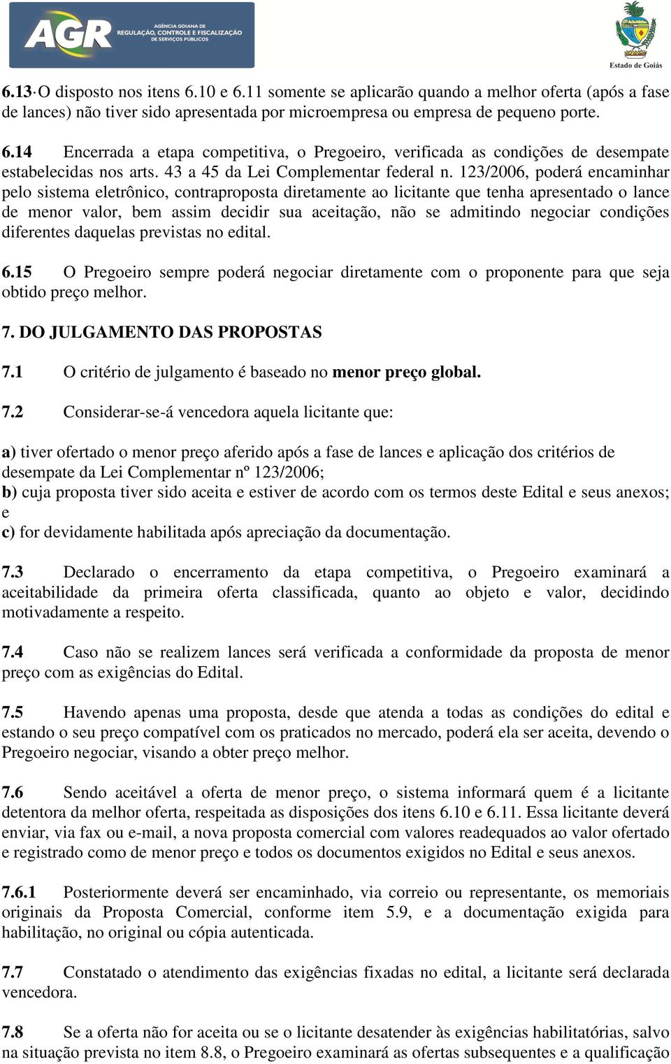 123/2006, poderá encaminhar pelo sistema eletrônico, contraproposta diretamente ao licitante que tenha apresentado o lance de menor valor, bem assim decidir sua aceitação, não se admitindo negociar