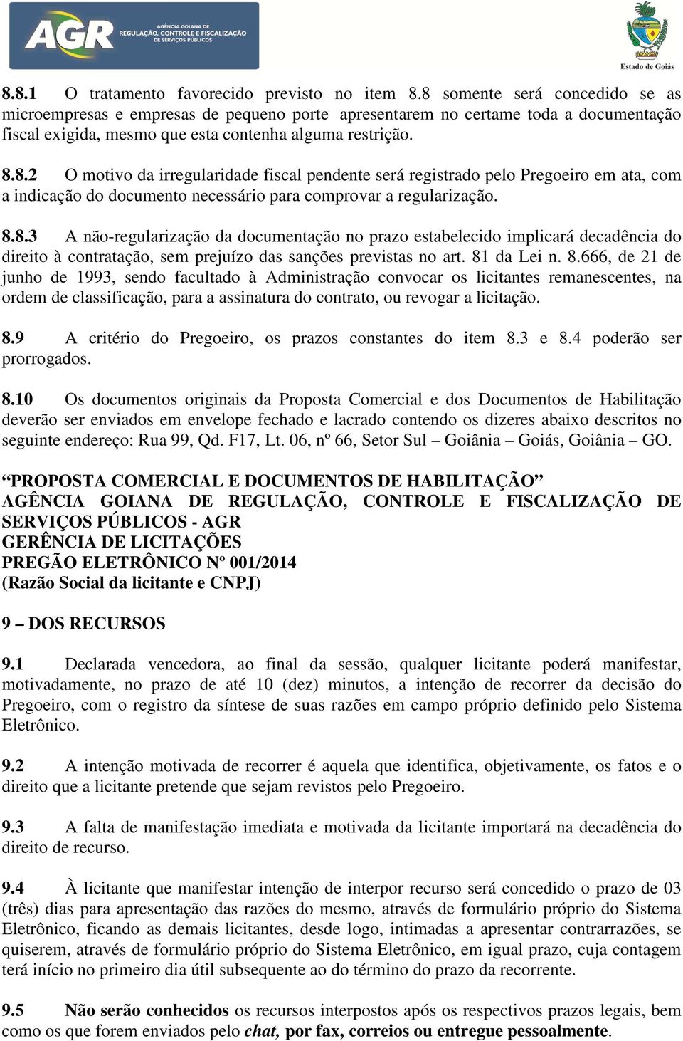 8.8.3 A não-regularização da documentação no prazo estabelecido implicará decadência do direito à contratação, sem prejuízo das sanções previstas no art. 81