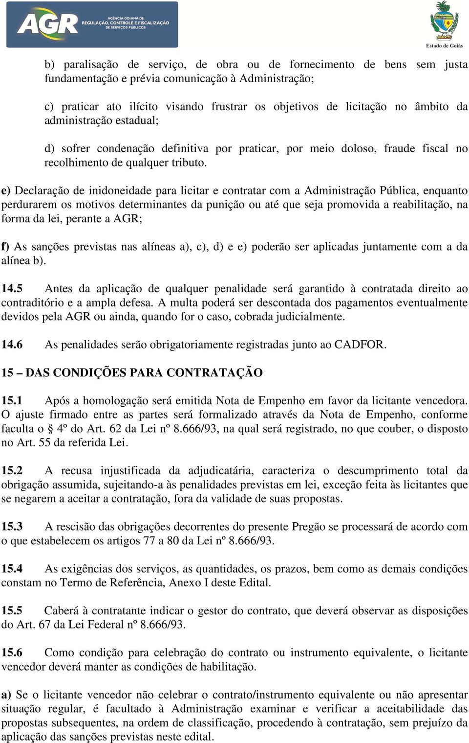 e) Declaração de inidoneidade para licitar e contratar com a Administração Pública, enquanto perdurarem os motivos determinantes da punição ou até que seja promovida a reabilitação, na forma da lei,