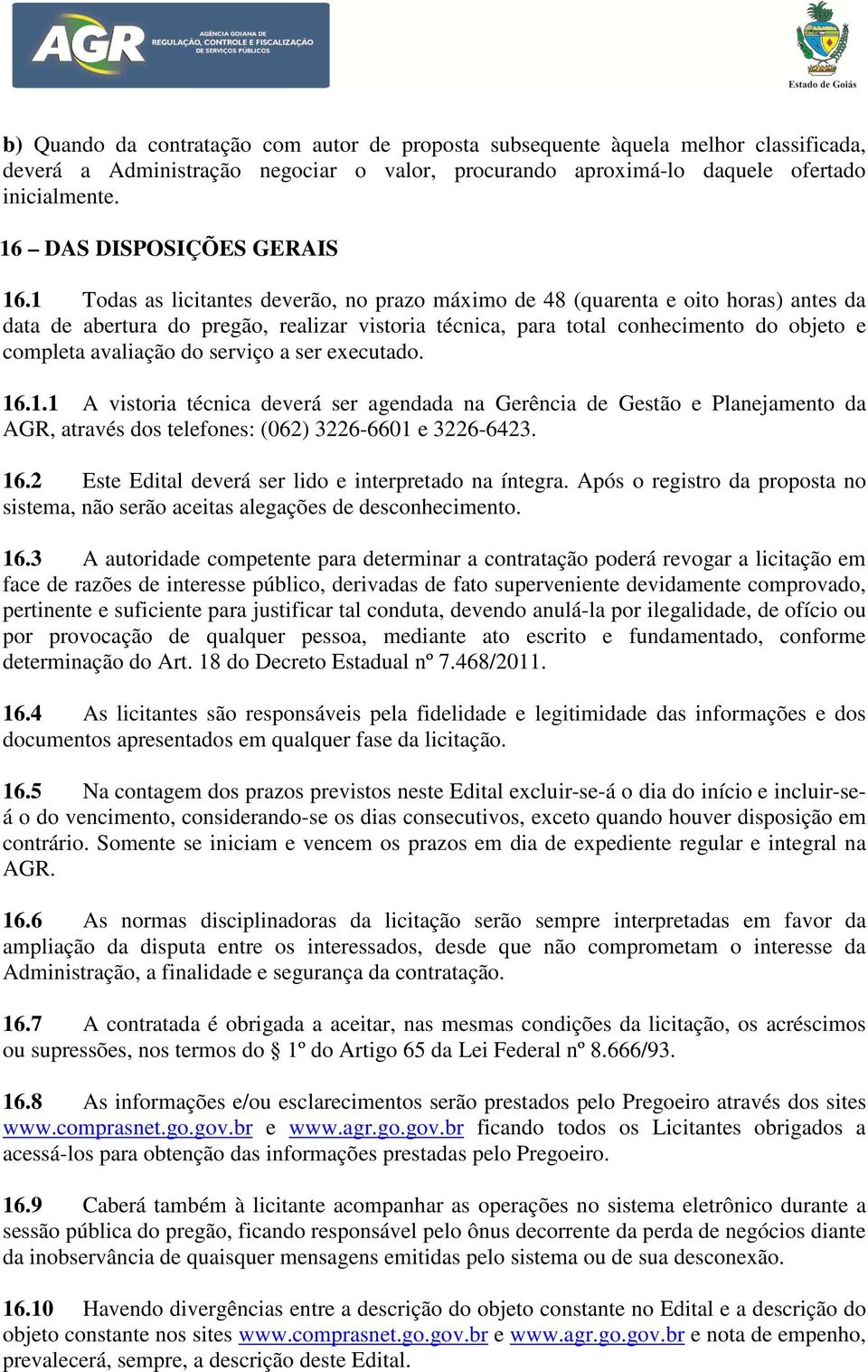 1 Todas as licitantes deverão, no prazo máximo de 48 (quarenta e oito horas) antes da data de abertura do pregão, realizar vistoria técnica, para total conhecimento do objeto e completa avaliação do