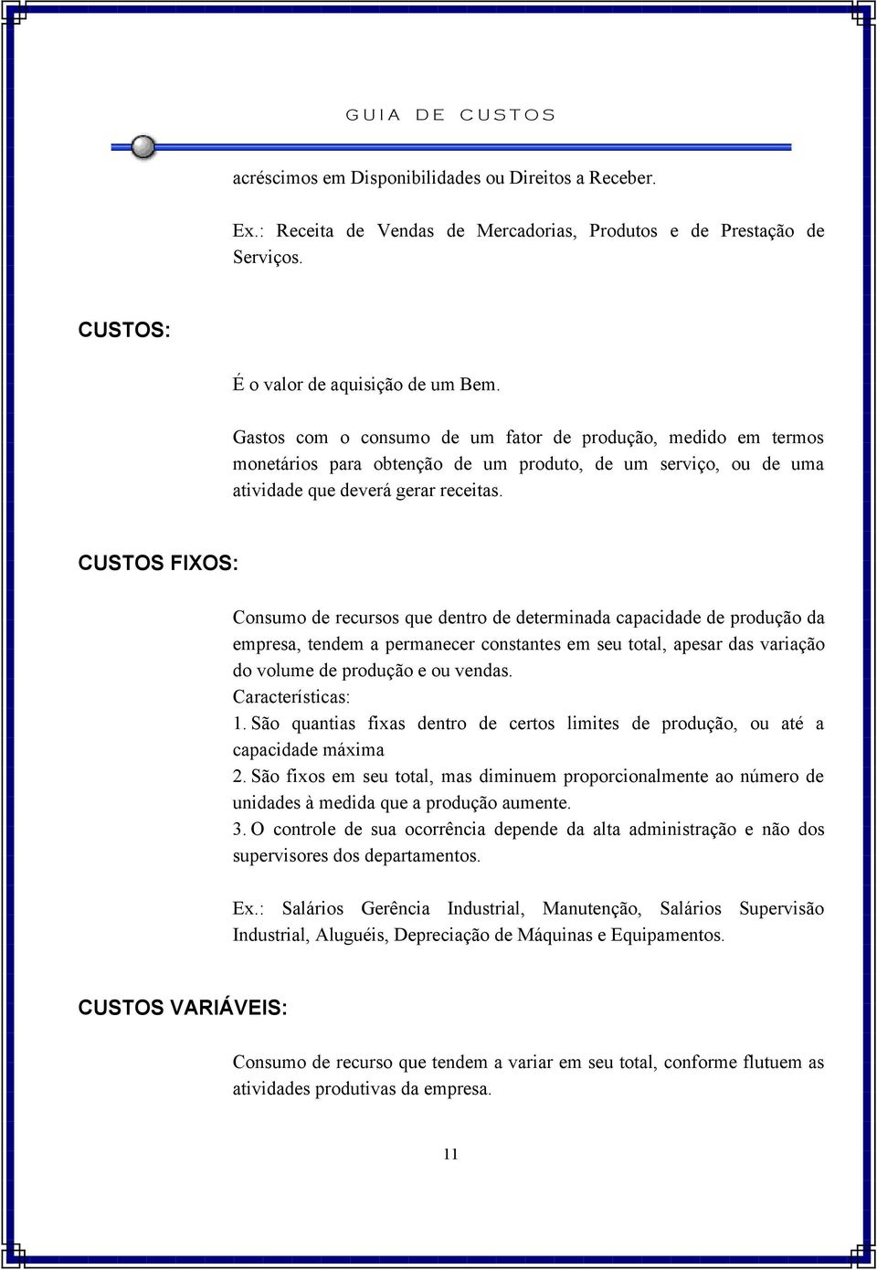 CUSTOS FIXOS: Consumo de recursos que dentro de determinada capacidade de produção da empresa, tendem a permanecer constantes em seu total, apesar das variação do volume de produção e ou vendas.