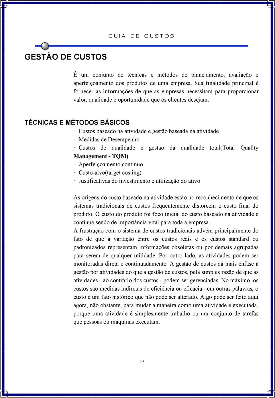 TÉCNICAS E MÉTODOS BÁSICOS Custos baseado na atividade e gestão baseada na atividade Medidas de Desempenho Custos de qualidade e gestão da qualidade total(total Quality Management - TQM)