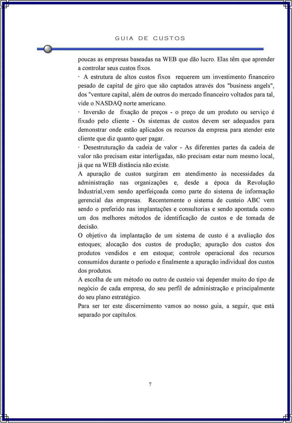 financeiro voltados para tal, vide o NASDAQ norte americano.