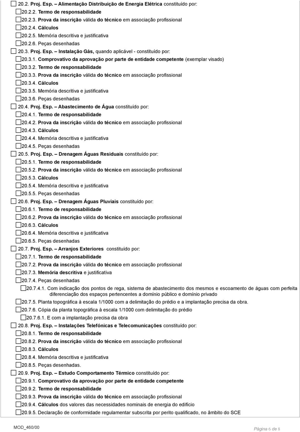 Comprovativo da aprovação por parte de entidade competente (exemplar visado) 20.3.2. Termo de responsabilidade 20.3.3. Prova da inscrição válida do técnico em associação profissional 20.3.4.