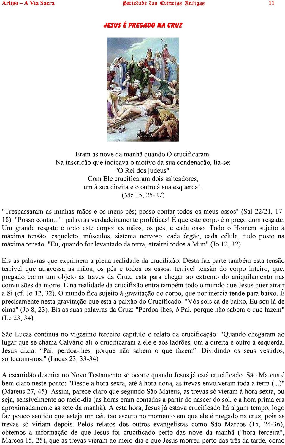 (Mc 15, 25-27) "Trespassaram as minhas mãos e os meus pés; posso contar todos os meus ossos" (Sal 22/21, 17-18). "Posso contar...": palavras verdadeiramente proféticas!