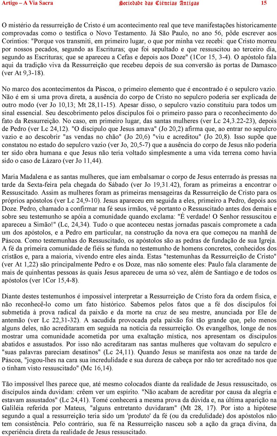 sepultado e que ressuscitou ao terceiro dia, segundo as Escrituras; que se apareceu a Cefas e depois aos Doze" (1Cor 15, 3-4).