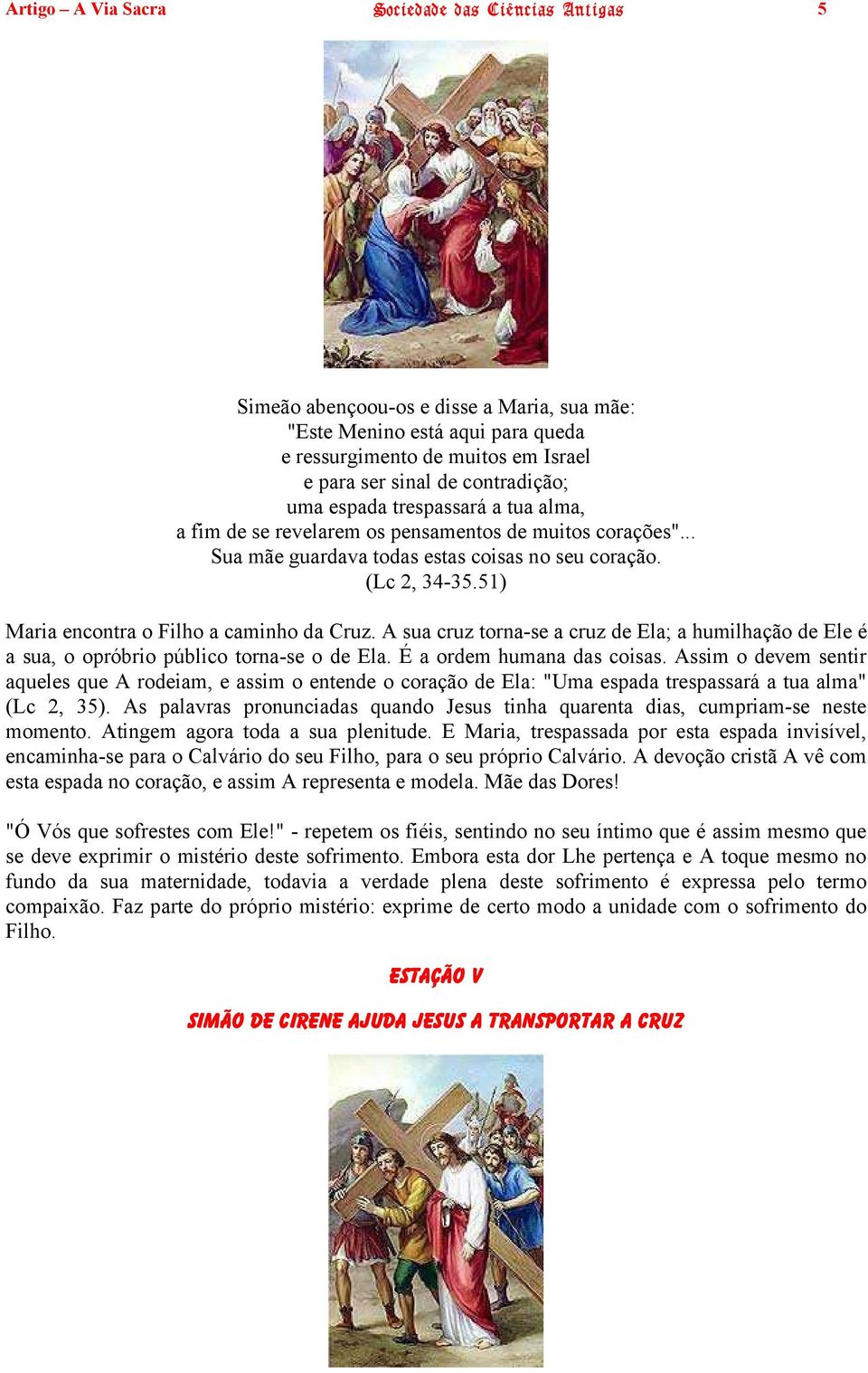 51) Maria encontra o Filho a caminho da Cruz. A sua cruz torna-se a cruz de Ela; a humilhação de Ele é a sua, o opróbrio público torna-se o de Ela. É a ordem humana das coisas.