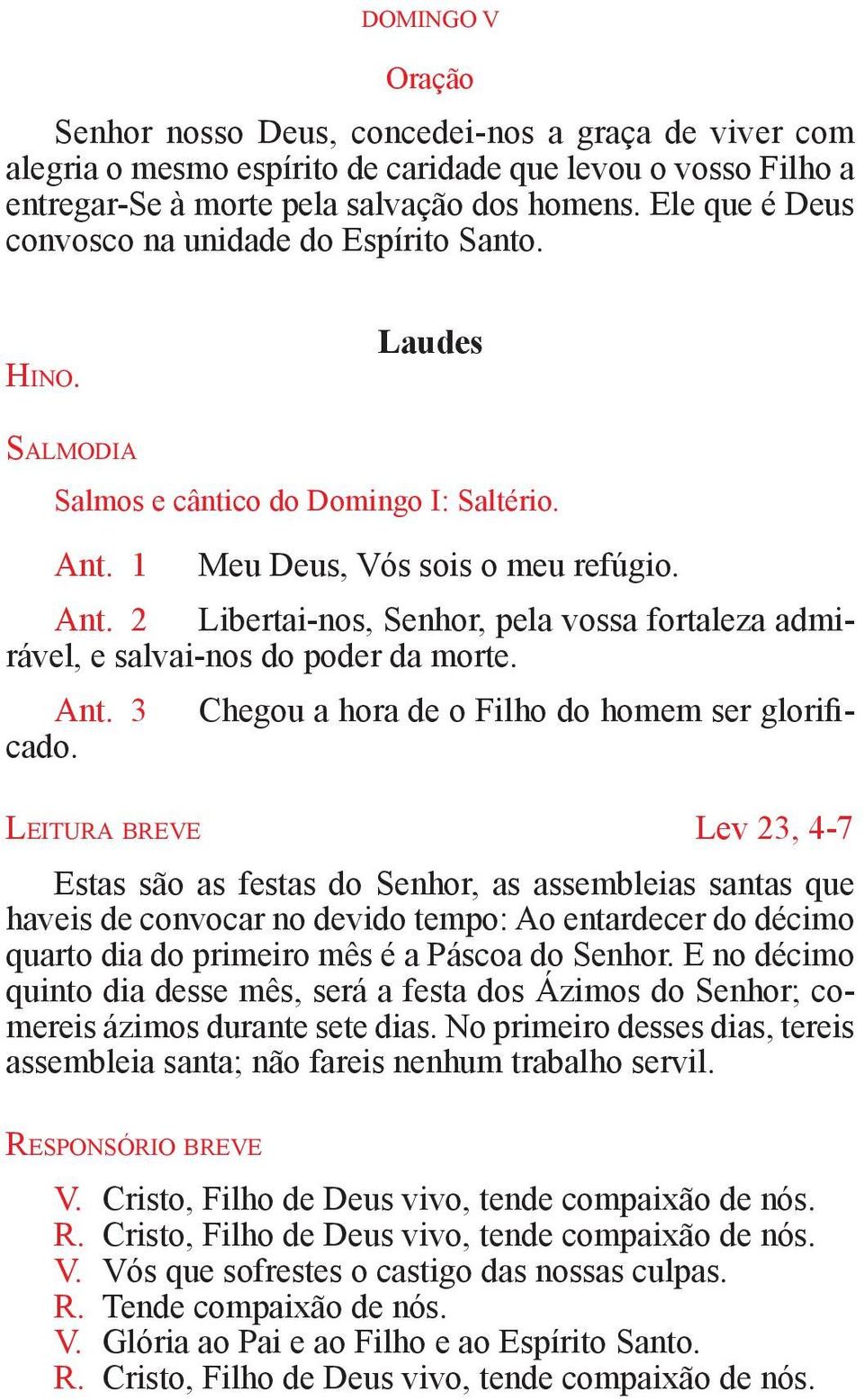 1 Meu Deus, Vós sois o meu refúgio. Ant. 2 Libertai-nos, Senhor, pela vossa fortaleza admirável, e salvai-nos do poder da morte. Chegou a hora de o Filho do homem ser glorifi- Ant. 3 cado.