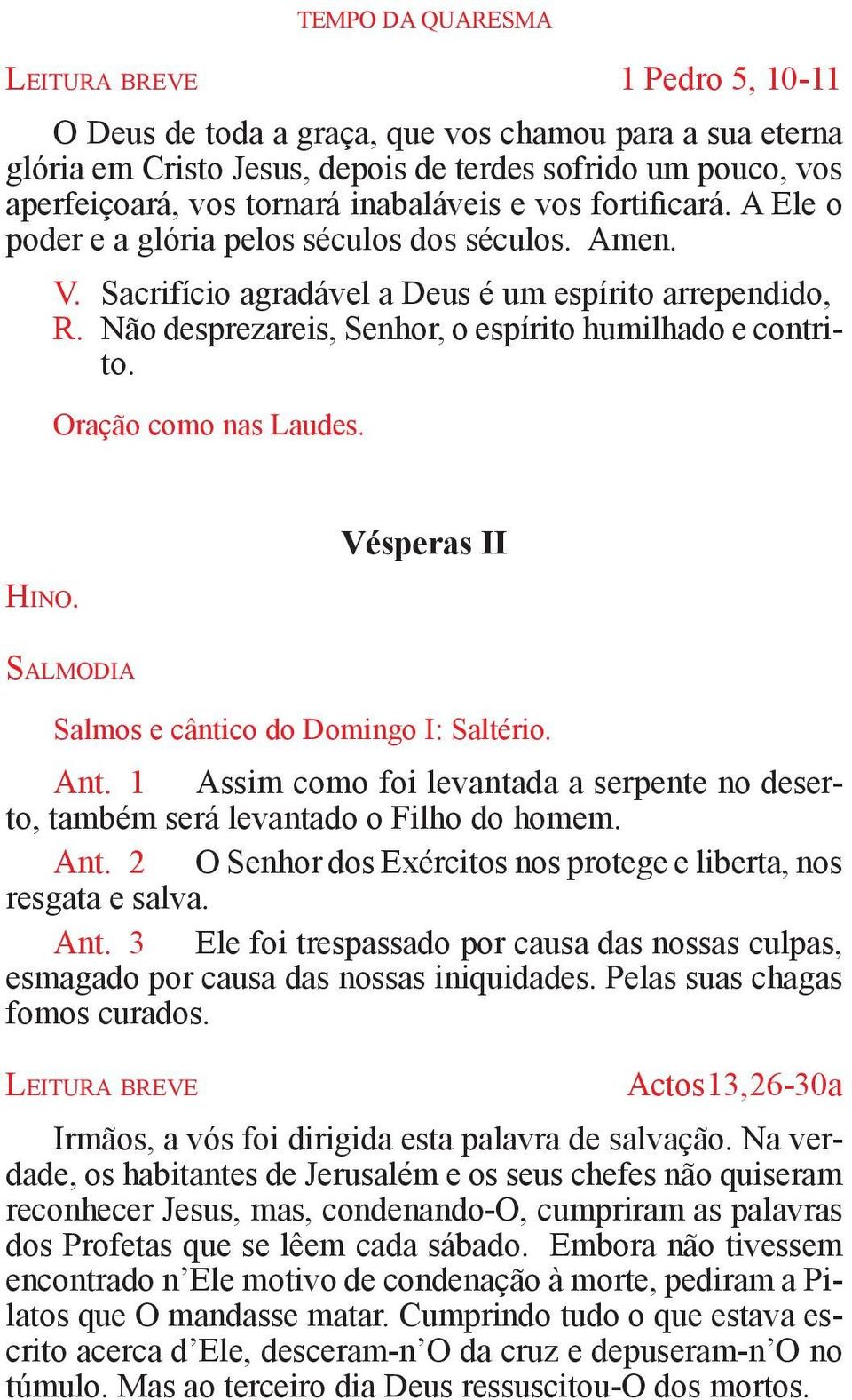 Não desprezareis, Senhor, o espírito humilhado e contrito. Oração como nas Laudes. Hi n o. Vésperas II Sa l m o d i a Salmos e cântico do Domingo I: Saltério. Ant.