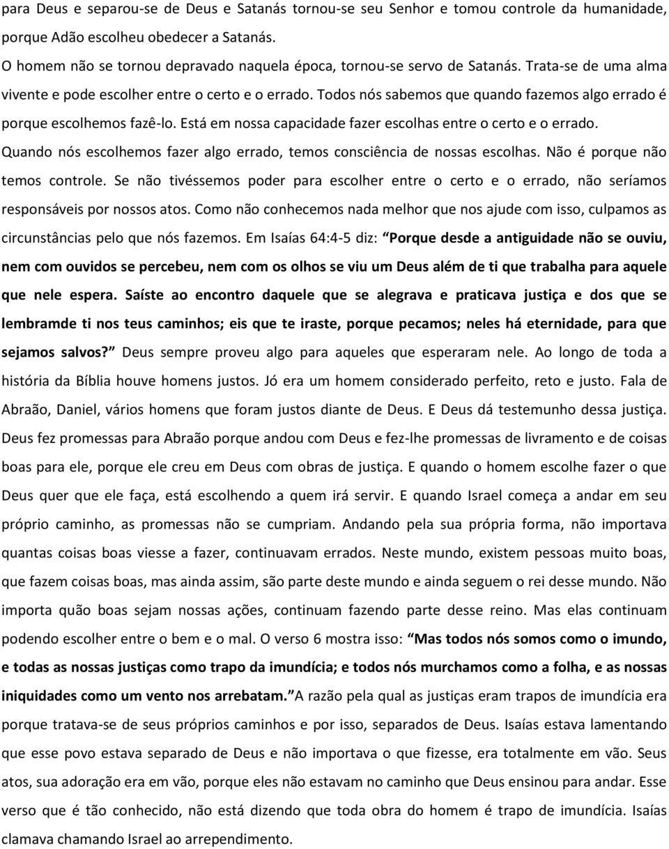 Todos nós sabemos que quando fazemos algo errado é porque escolhemos fazê-lo. Está em nossa capacidade fazer escolhas entre o certo e o errado.