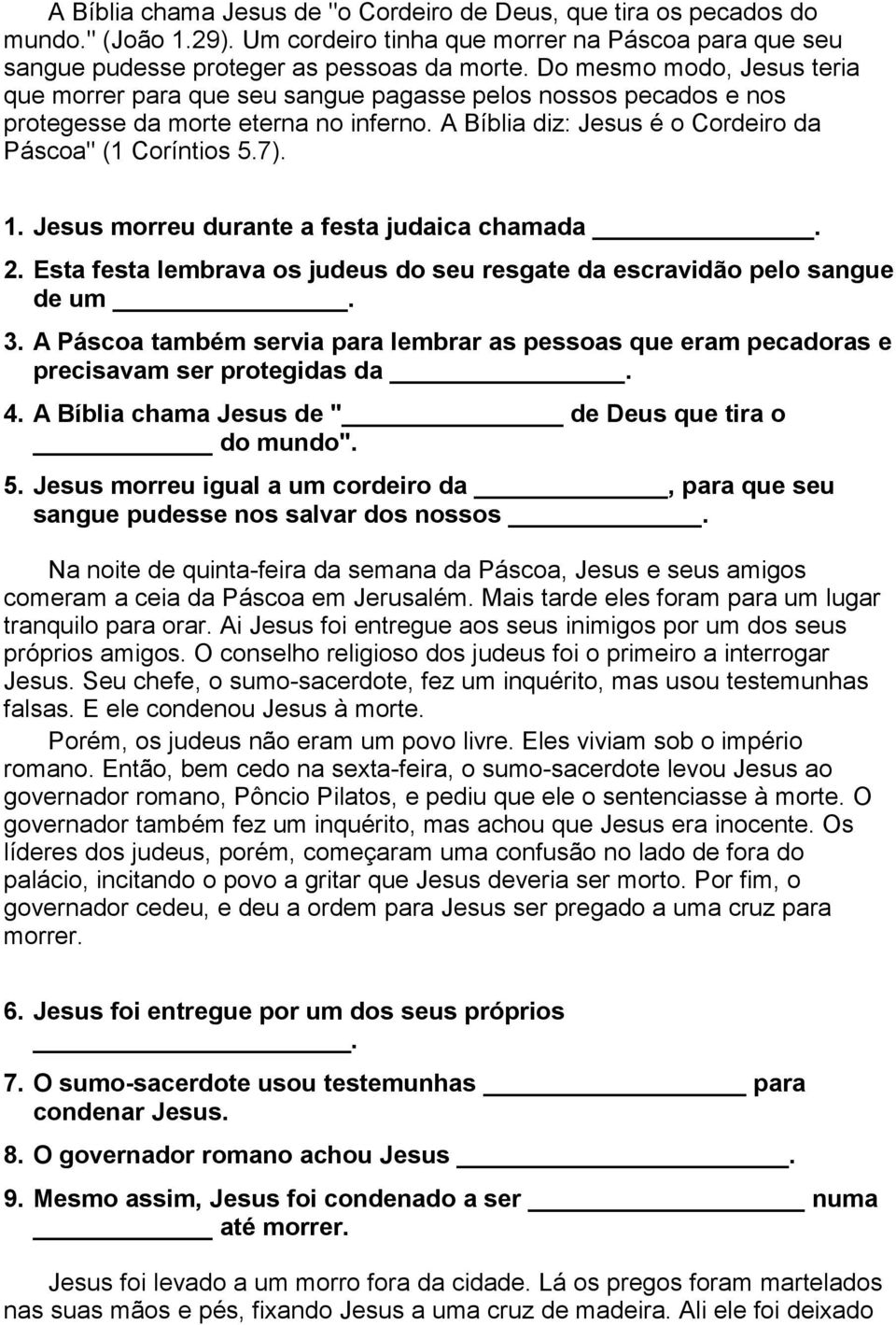 Jesus morreu durante a festa judaica chamada. 2. Esta festa lembrava os judeus do seu resgate da escravidão pelo sangue de um. 3.