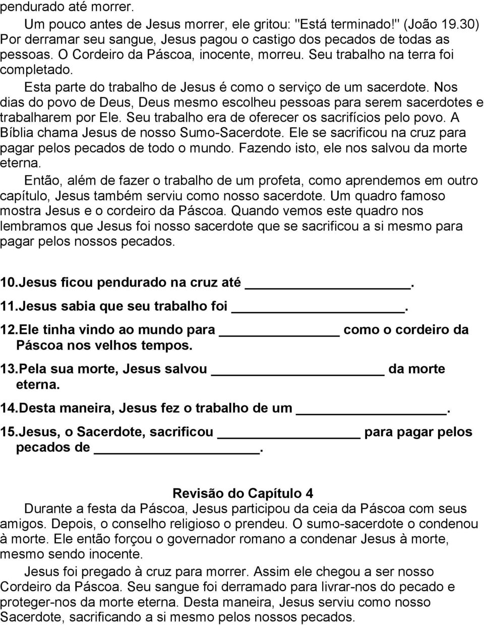 Nos dias do povo de Deus, Deus mesmo escolheu pessoas para serem sacerdotes e trabalharem por Ele. Seu trabalho era de oferecer os sacrifícios pelo povo. A Bíblia chama Jesus de nosso Sumo-Sacerdote.