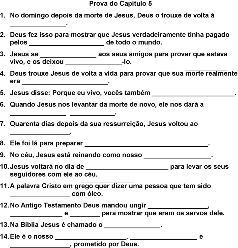 Quando Jesus nos levantar da morte de novo, ele nos dará a. 7. Quarenta dias depois da sua ressurreição, Jesus voltou ao. 8. Ele foi lá para preparar. 9. No céu, Jesus está reinando como nosso. 10.