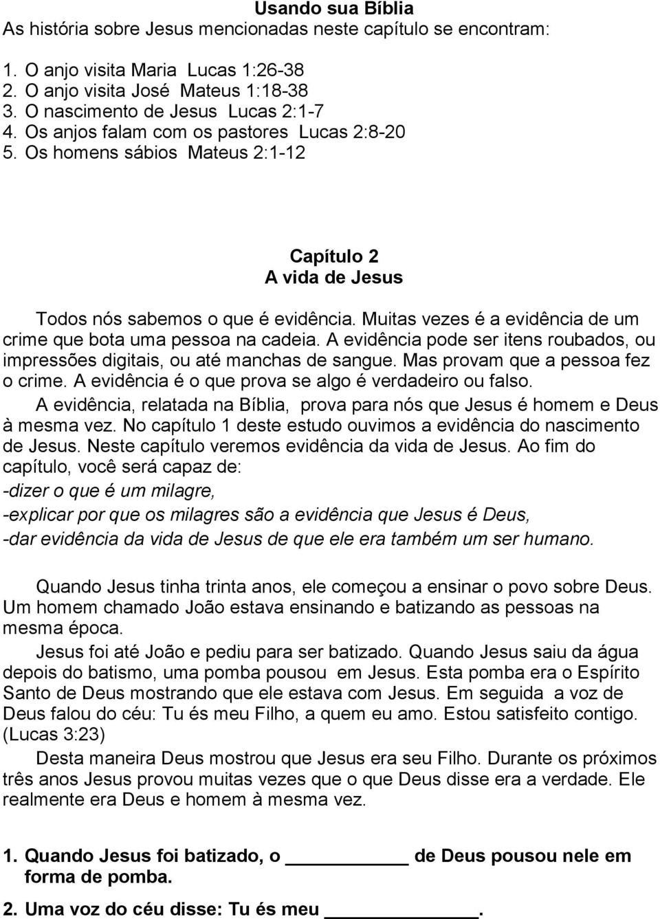 Muitas vezes é a evidência de um crime que bota uma pessoa na cadeia. A evidência pode ser itens roubados, ou impressões digitais, ou até manchas de sangue. Mas provam que a pessoa fez o crime.