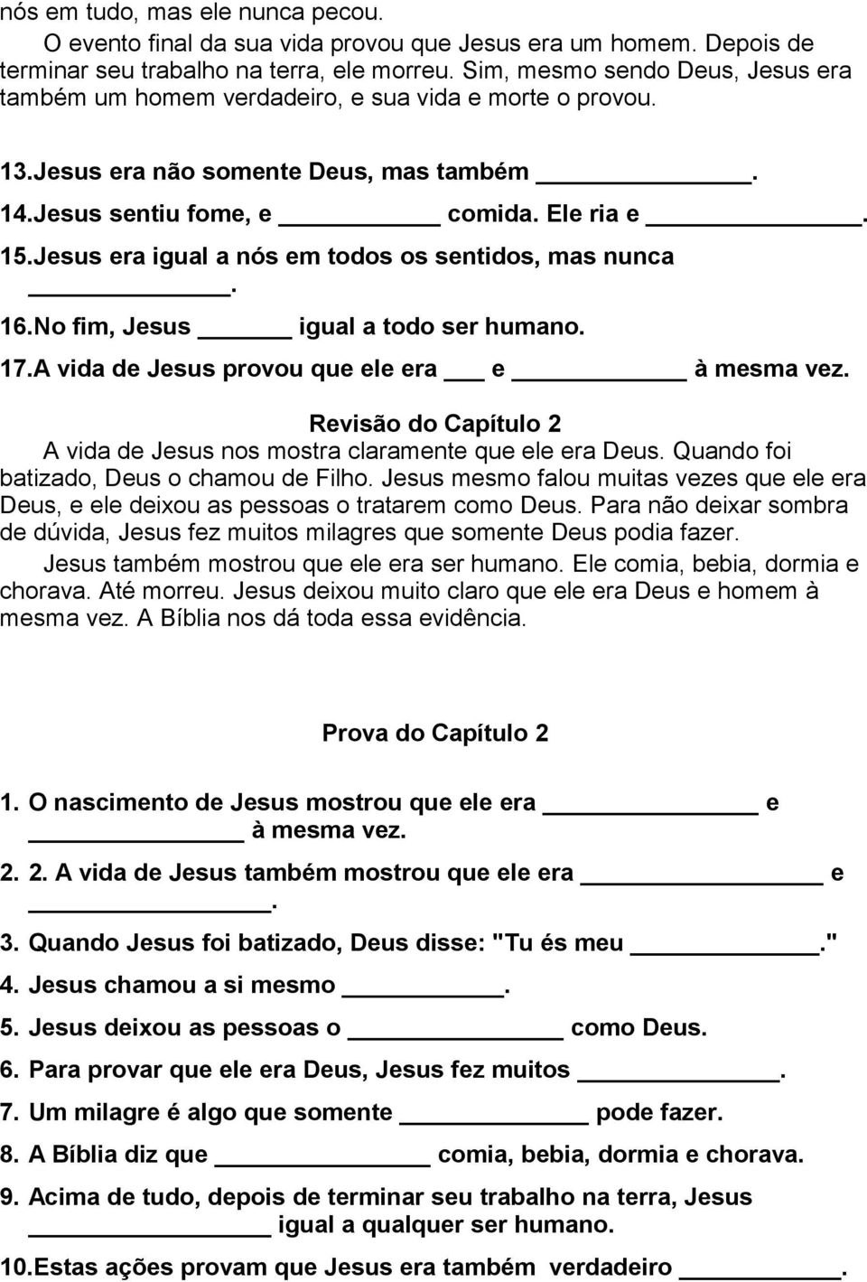 Jesus era igual a nós em todos os sentidos, mas nunca. 16.No fim, Jesus igual a todo ser humano. 17.A vida de Jesus provou que ele era e à mesma vez.