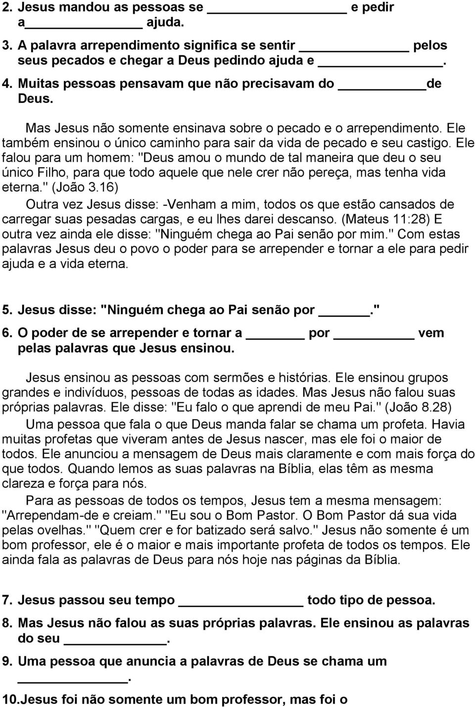 Ele falou para um homem: "Deus amou o mundo de tal maneira que deu o seu único Filho, para que todo aquele que nele crer não pereça, mas tenha vida eterna." (João 3.