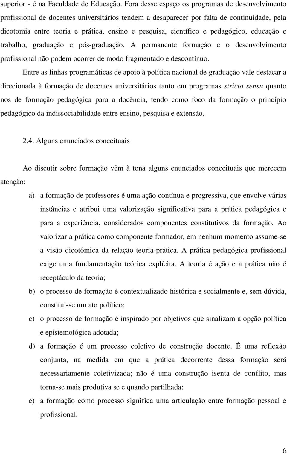 científico e pedagógico, educação e trabalho, graduação e pós-graduação. A permanente formação e o desenvolvimento profissional não podem ocorrer de modo fragmentado e descontínuo.